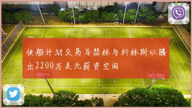 快船计划交易马瑟林与科林斯以腾出2200万美元薪资空间