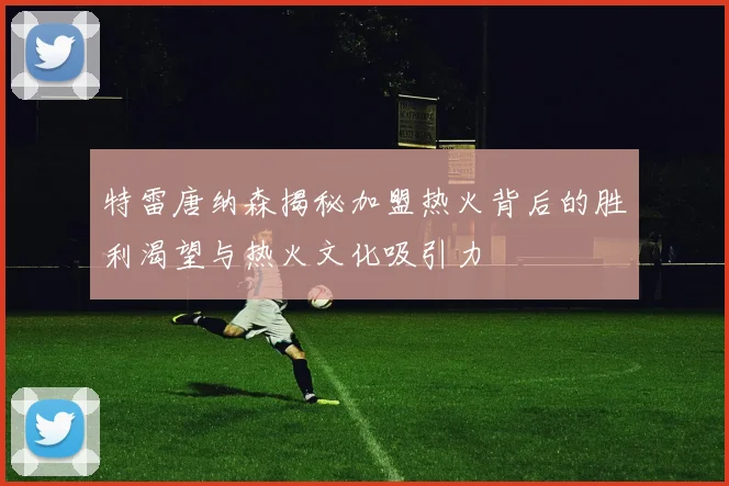 特雷唐纳森揭秘加盟热火背后的胜利渴望与热火文化吸引力